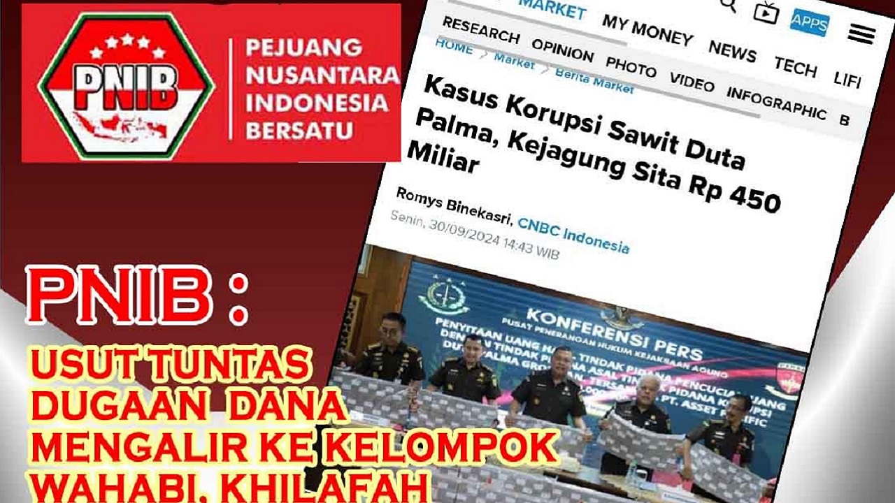 PNIB Minta Usut Tuntas Dugaan Dana Korupsi 450 M Perkebunan Sawit Sumatera Mengalir ke Kelompok Wahabi Khilafah 